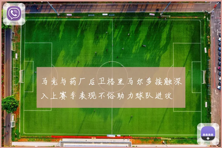 马竞与药厂后卫格里马尔多接触深入上赛季表现不俗助力球队进攻
