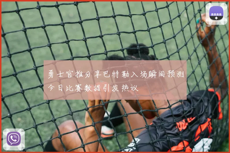 勇士官推分享巴特勒入场瞬间预测今日比赛数据引发热议